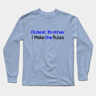 Oldest Brother, I Make The Rules. Long Sleeve T-Shirt